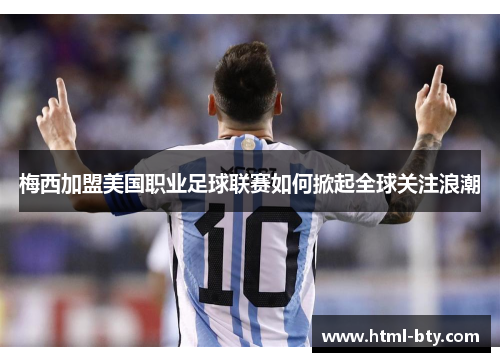 梅西加盟美国职业足球联赛如何掀起全球关注浪潮