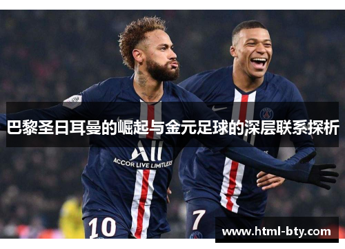 巴黎圣日耳曼的崛起与金元足球的深层联系探析