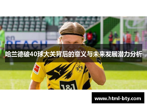 哈兰德破40球大关背后的意义与未来发展潜力分析