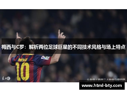 梅西与C罗：解析两位足球巨星的不同技术风格与场上特点