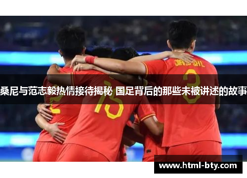桑尼与范志毅热情接待揭秘 国足背后的那些未被讲述的故事