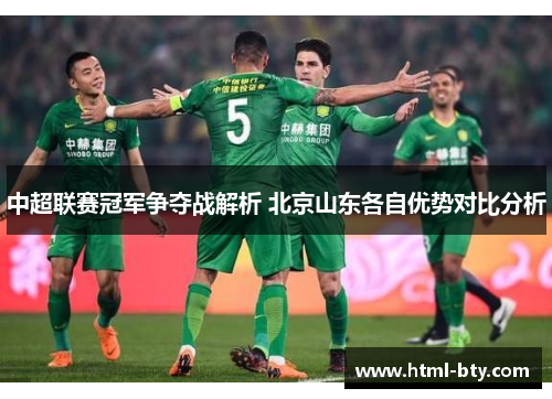 中超联赛冠军争夺战解析 北京山东各自优势对比分析