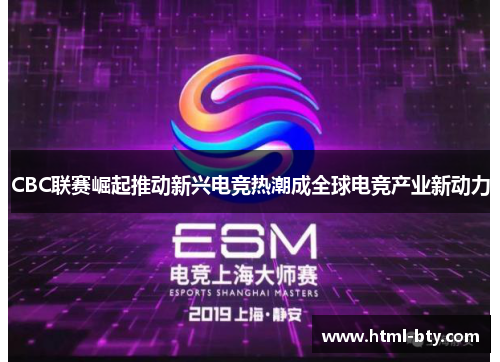 CBC联赛崛起推动新兴电竞热潮成全球电竞产业新动力