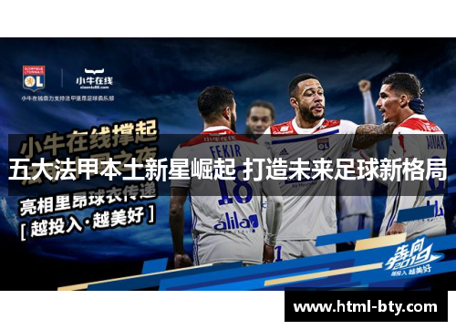 五大法甲本土新星崛起 打造未来足球新格局