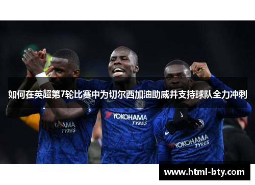 如何在英超第7轮比赛中为切尔西加油助威并支持球队全力冲刺