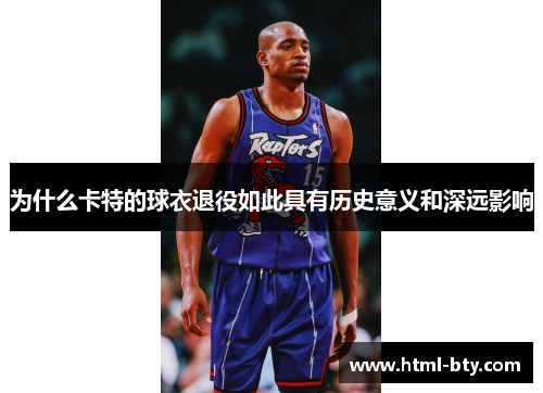 为什么卡特的球衣退役如此具有历史意义和深远影响
