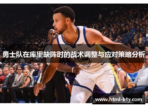 勇士队在库里缺阵时的战术调整与应对策略分析