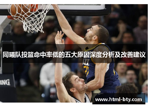 同曦队投篮命中率低的五大原因深度分析及改善建议