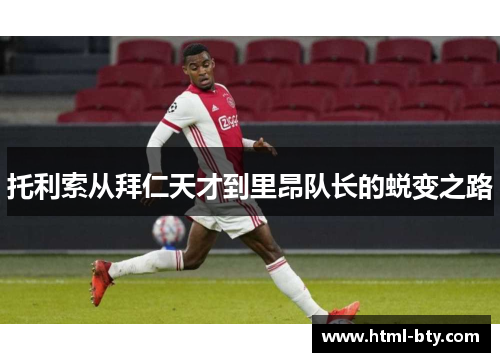 托利索从拜仁天才到里昂队长的蜕变之路