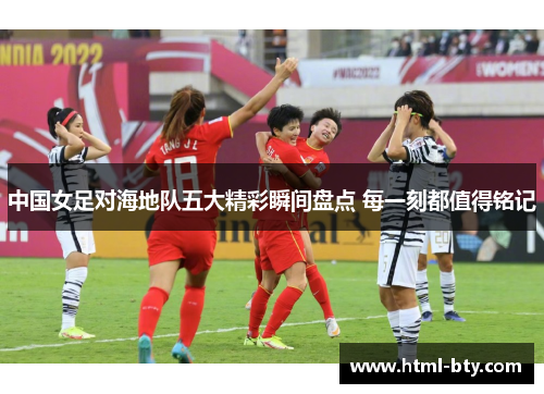 中国女足对海地队五大精彩瞬间盘点 每一刻都值得铭记