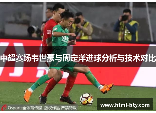 中超赛场韦世豪与周定洋进球分析与技术对比