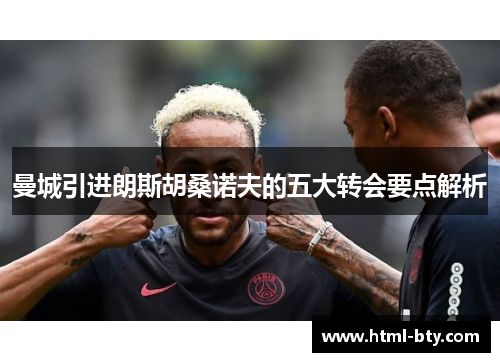 曼城引进朗斯胡桑诺夫的五大转会要点解析