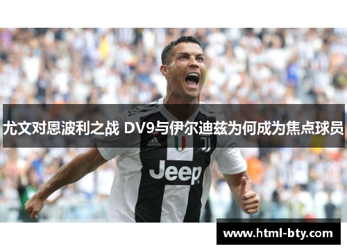 尤文对恩波利之战 DV9与伊尔迪兹为何成为焦点球员