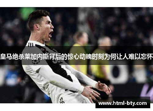 皇马绝杀莱加内斯背后的惊心动魄时刻为何让人难以忘怀