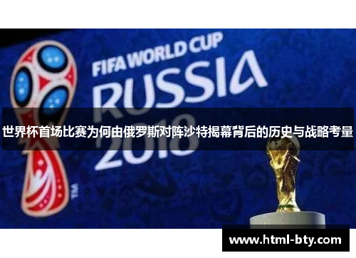 世界杯首场比赛为何由俄罗斯对阵沙特揭幕背后的历史与战略考量