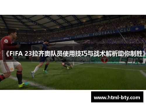 《FIFA 23拉齐奥队员使用技巧与战术解析助你制胜》