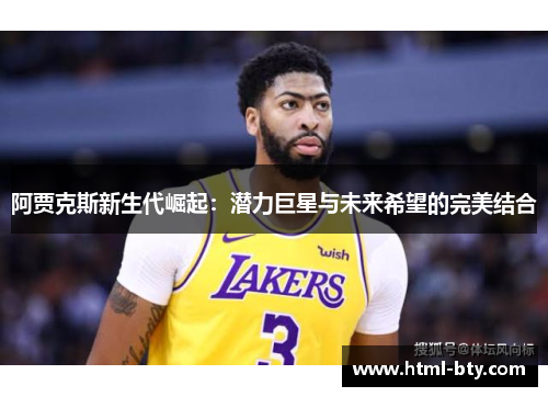 阿贾克斯新生代崛起：潜力巨星与未来希望的完美结合