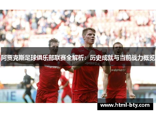 阿贾克斯足球俱乐部联赛全解析：历史成就与当前战力概览
