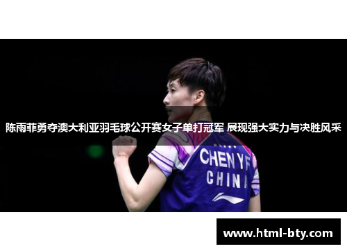 陈雨菲勇夺澳大利亚羽毛球公开赛女子单打冠军 展现强大实力与决胜风采