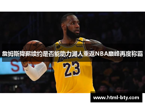 詹姆斯降薪续约是否能助力湖人重返NBA巅峰再度称霸 詹姆斯降薪续约是否能助力湖人重返NBA巅峰再度称霸
