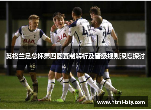 英格兰足总杯第四圈赛制解析及晋级规则深度探讨