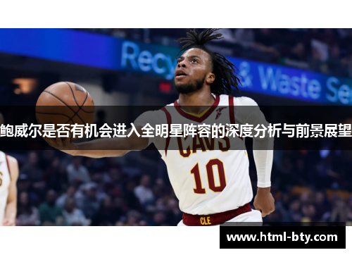 鲍威尔是否有机会进入全明星阵容的深度分析与前景展望 鲍威尔是否有机会进入全明星阵容的深度分析与前景展望