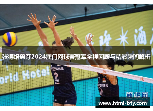 张德培勇夺2024澳门网球赛冠军全程回顾与精彩瞬间解析 张德培勇夺2024澳门网球赛冠军全程回顾与精彩瞬间解析